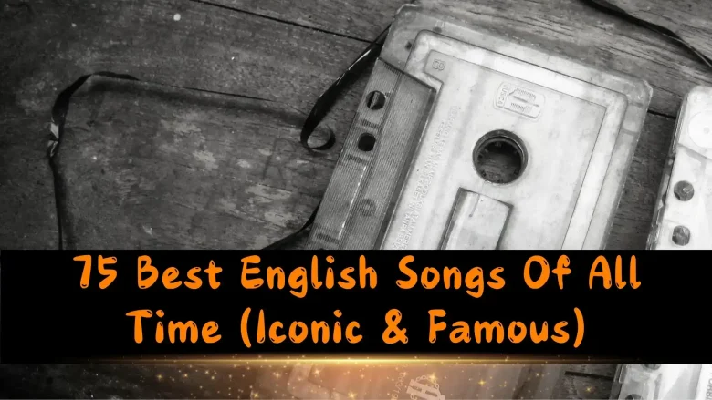 75 Best English Songs Of All Time (Iconic & Famous)