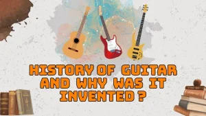 History of Guitar and Why was it invented