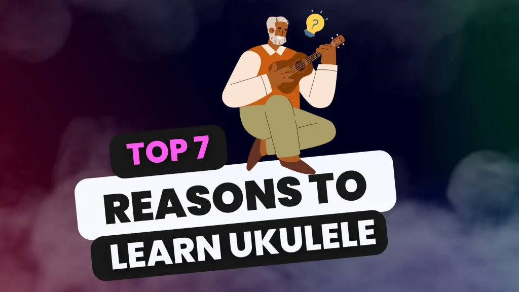 Top 7 reasons to learn ukulele