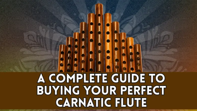 a-complete-guide to-buying-your-perfect-carnatic-flute