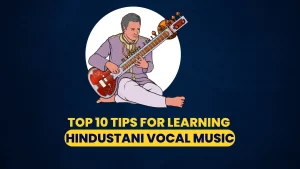 Top 10 tips for learning hindustani vocal music